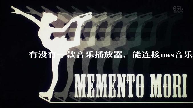 有没有一款音乐播放器，能连接nas音乐，创建音乐库，自动匹配歌词封面等等？类似infuse的概念呢？