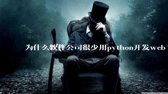 为什么软件公司很少用python开发web?