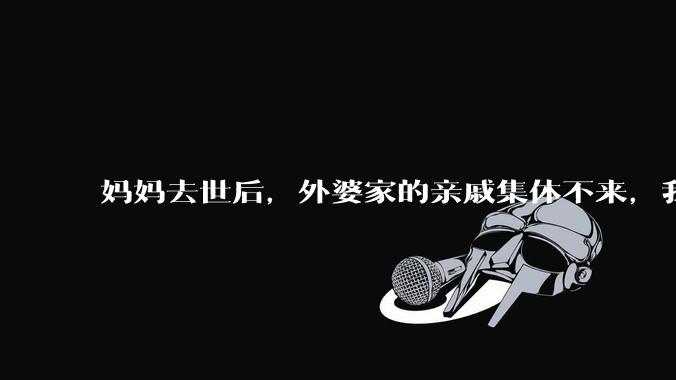 妈妈去世后，外婆家的亲戚集体不来，我还要跟他们交往吗？
